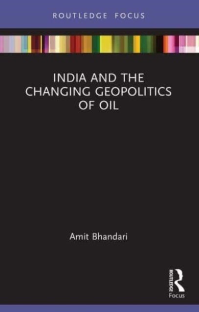 Bilde av India And The Changing Geopolitics Of Oil Av Amit (gateway House India) Bhandari