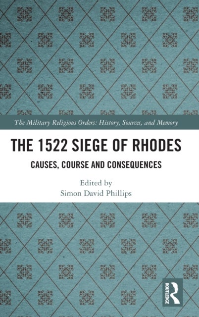 The 1522 Siege of Rhodes - Causes, Course and Consequences