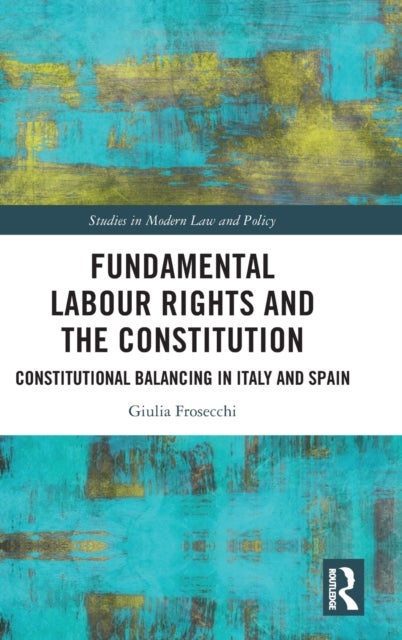 Fundamental Labour Rights and the Constitution - Constitutional Balancing in Italy and Spain