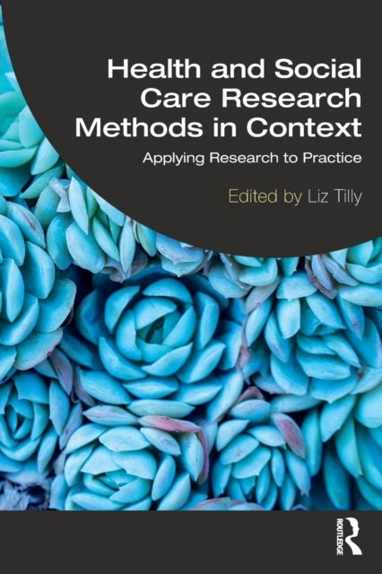 Health and Social Care Research Methods in Context - Applying Research to Practice