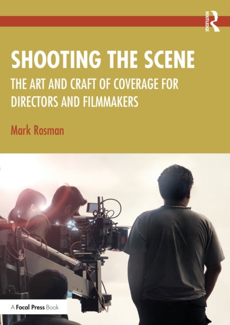 Shooting the Scene - The Art and Craft of Coverage for Directors and Filmmakers
