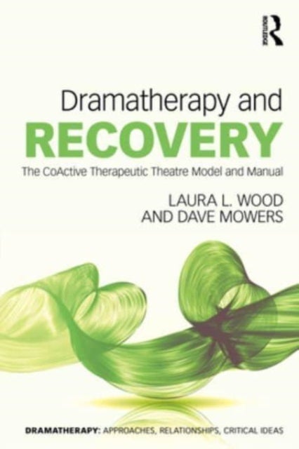 Dramatherapy and Recovery - The CoActive Therapeutic Theatre Model and Manual