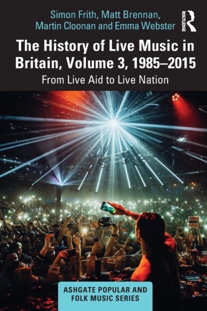 Bilde av The History Of Live Music In Britain, Volume Iii, 1985-2015 Av Simon Frith, Matt Brennan, Martin (university Of Glasgow Uk) Cloonan, Emma Webster