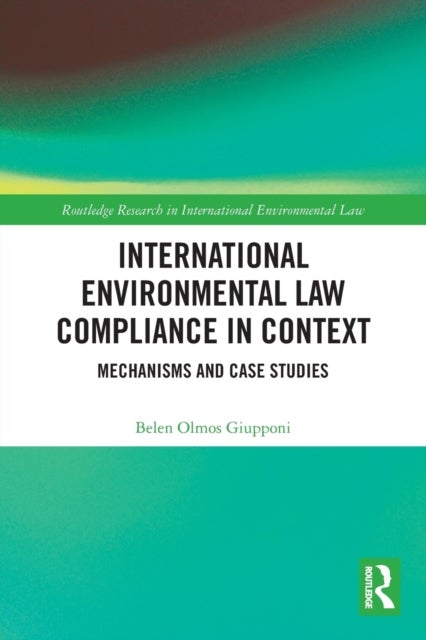 International Environmental Law Compliance in Context - Mechanisms and Case Studies