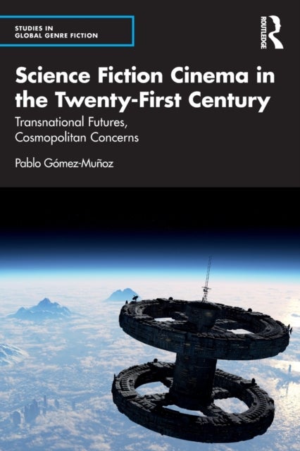 Science Fiction Cinema in the Twenty-First Century - Transnational Futures, Cosmopolitan Concerns