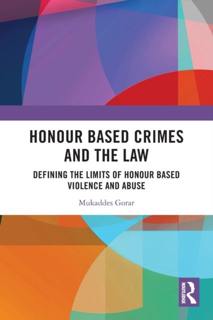 Honour Based Crimes and the Law - Defining the Limits of Honour Based Violence and Abuse