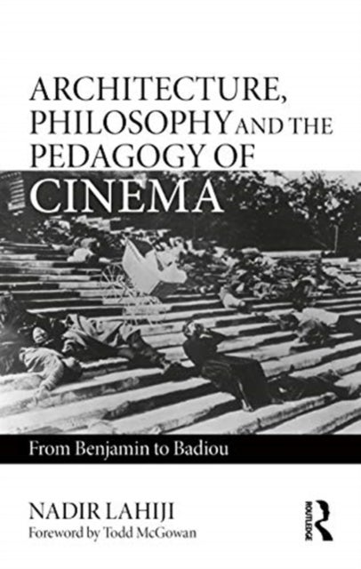 Bilde av Architecture, Philosophy, And The Pedagogy Of Cinema Av Nadir (drexel University Philadelphia Pennsylvania Usa) Lahiji
