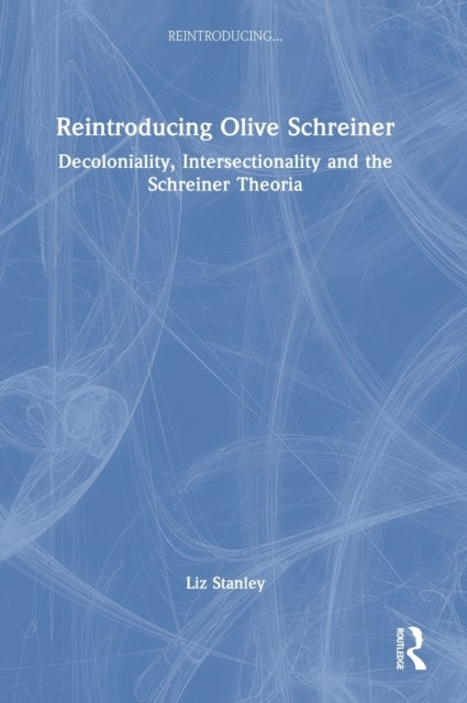 Reintroducing Olive Schreiner - Decoloniality, Intersectionality and the Schreiner Theoria