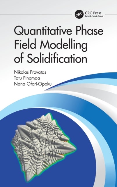Bilde av Quantitative Phase Field Modelling Of Solidification Av Nikolas Provatas, Tatu Pinomaa, Nana Ofori-opoku