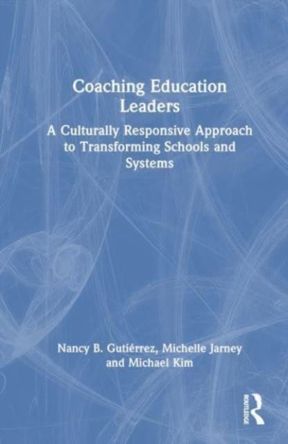Coaching Education Leaders - A Culturally Responsive Approach to Transforming Schools and Systems