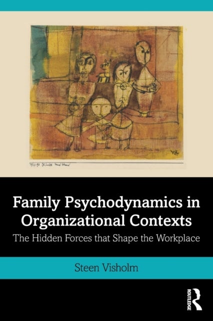Family Psychodynamics in Organizational Contexts - The Hidden Forces that Shape the Workplace