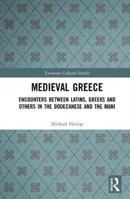 Medieval Greece - Encounters Between Latins, Greeks and Others in the Dodecanese and the Mani