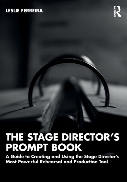 The Stage Director¿s Prompt Book - A Guide to Creating and Using the Stage Director¿s Most Powerful Rehearsal and Production Tool