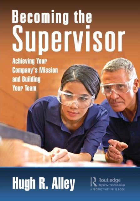 Becoming the Supervisor - Achieving Your Company's Mission and Building Your Team