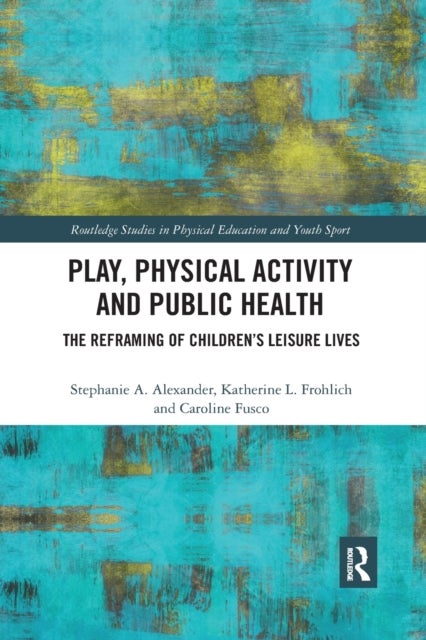 Bilde av Play, Physical Activity And Public Health Av Stephanie A. Alexander, Katherine L. Frohlich, Caroline (university Of Toronto Canada) Fusco