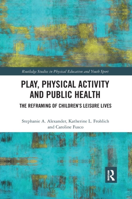 Play, Physical Activity and Public Health - The Reframing of Children's Leisure Lives