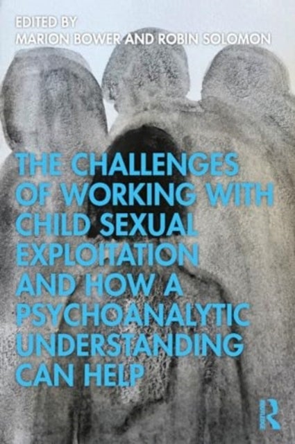 The Challenges of Working with Child Sexual Exploitation and How a Psychoanalytic Understanding Can
