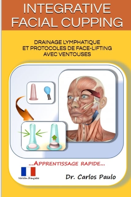 INTEGRATIVE FACIAL CUPPING, french version - Drainage lymphatique et protocoles de face-lifting avec ventouses
