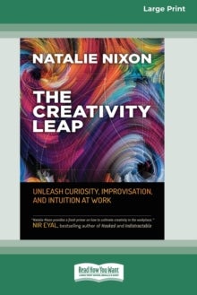 The Creativity Leap - Unleash Curiosity, Improvisation, and Intuition at Work (16pt Large Print Edition)