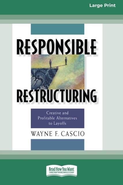 Responsible Restructuring - Creative and Profitable Alternatives to Layoffs [Standard Large Print 16 Pt Edition]