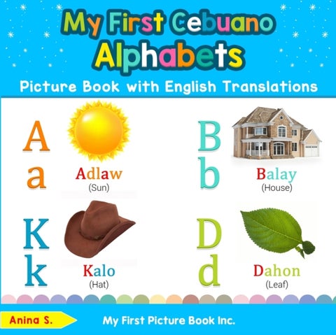 My First Cebuano Alphabets Picture Book with English Translations - Bilingual Early Learning & Easy Teaching Cebuano Books for Kids