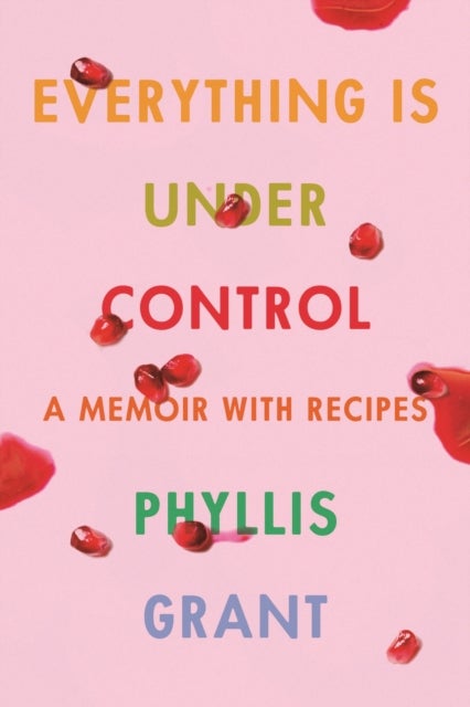 Everything Is Under Control - A Memoir with Recipes