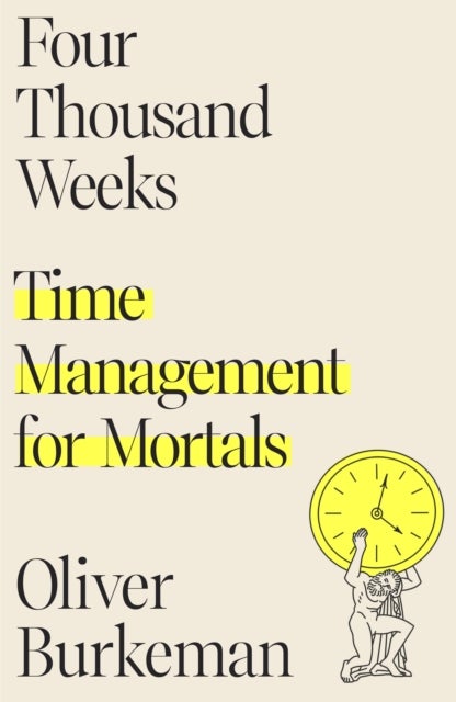 Four Thousand Weeks - Time Management for Mortals