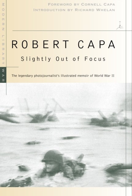 Slightly Out of Focus - The Legendary Photojournalist's Illustrated Memoir of World War II
