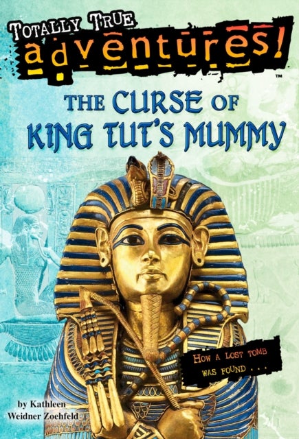 The Curse of King Tut's Mummy (Totally True Adventures) - How a Lost Tomb Was Found