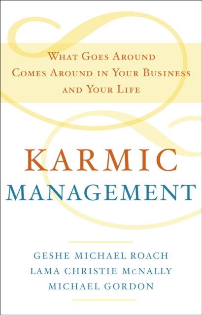 Karmic Management - What Goes Around Comes Around in Your Business and Your Life