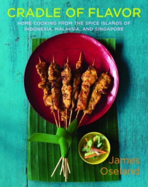 Cradle of Flavor - Home Cooking from the Spice Islands of Indonesia, Singapore, and Malaysia