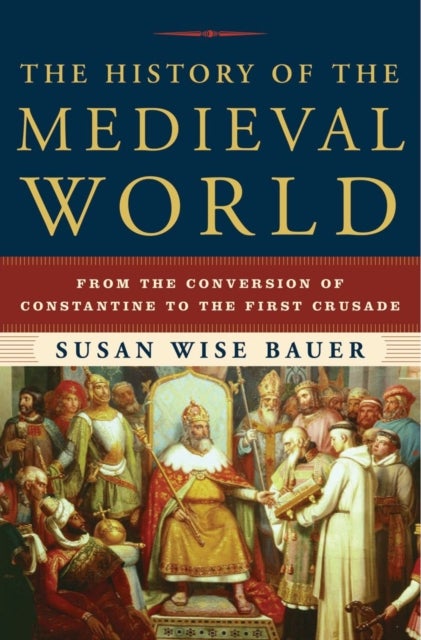 The History of the Medieval World - From the Conversion of Constantine to the First Crusade
