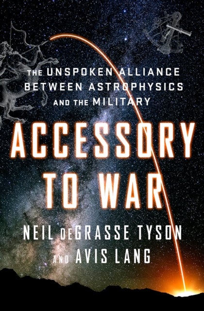 Accessory to War - The Unspoken Alliance Between Astrophysics and the