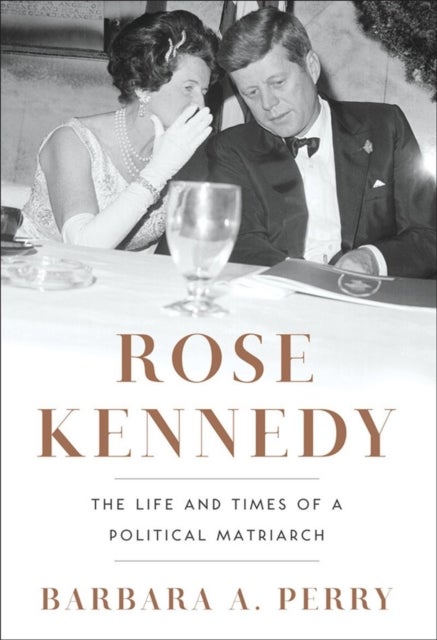 Rose Kennedy - The Life and Times of a Political Matriarch