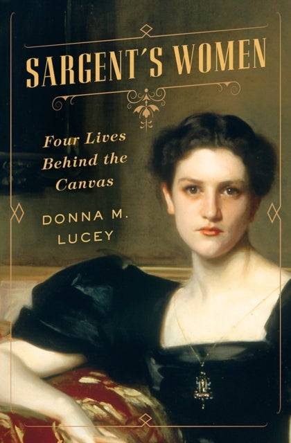 Sargent's Women - Four Lives Behind the Canvas