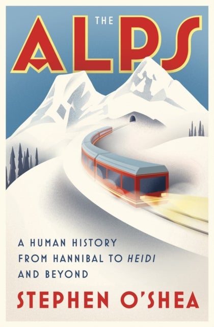 The Alps - A Human History from Hannibal to Heidi and Beyond
