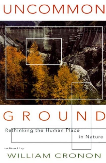Uncommon Ground - Rethinking the Human Place in Nature