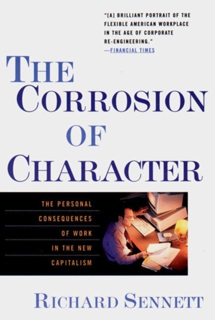 The Corrosion of Character - The Personal Consequences of Work in the New Capitalism