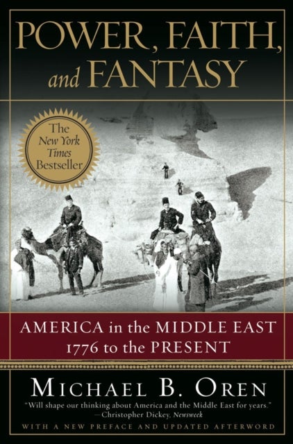 Power, Faith, and Fantasy - America in the Middle East: 1776 to the Present