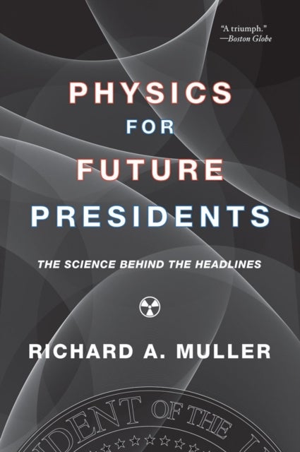 Physics for Future Presidents - The Science Behind the Headlines