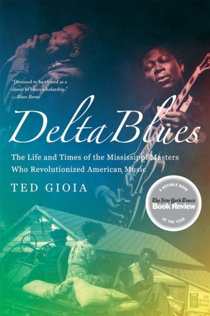 Delta Blues - The Life and Times of the Mississippi Masters Who Revolutionized American Music