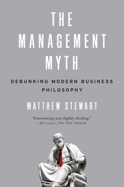 The Management Myth - Debunking Modern Business Philosophy