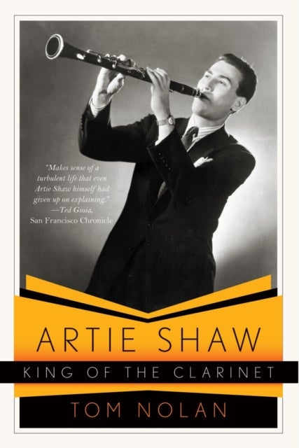 Artie Shaw, King of the Clarinet - His Life and Times