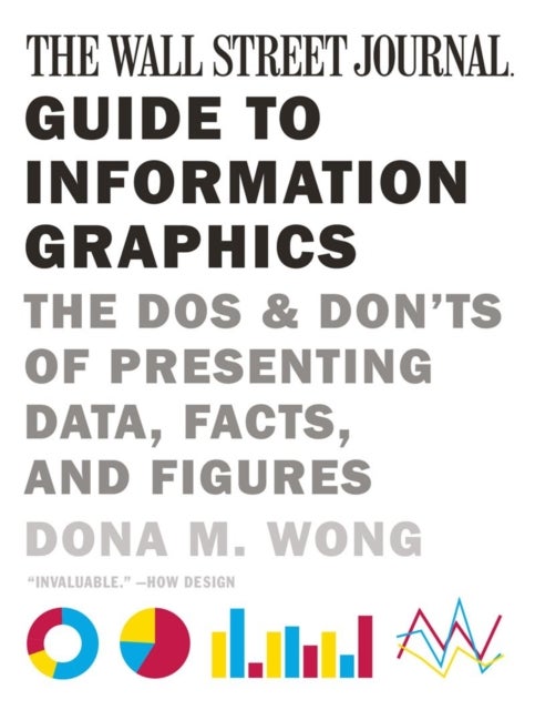 The Wall Street Journal Guide to Information Graphics - The Dos and Don'ts of Presenting Data, Facts, and Figures