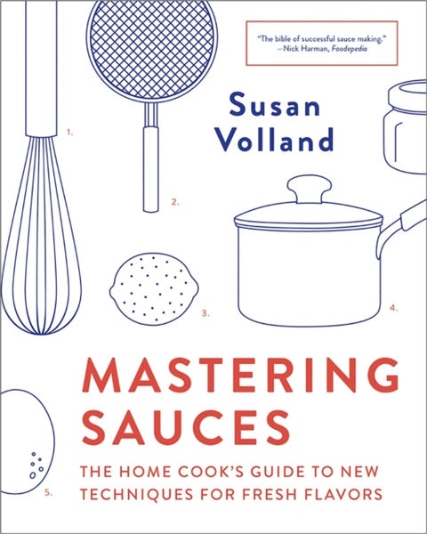 Mastering Sauces - The Home Cook's Guide to New Techniques for Fresh Flavors