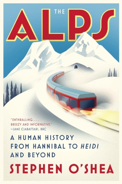 The Alps - A Human History from Hannibal to Heidi and Beyond