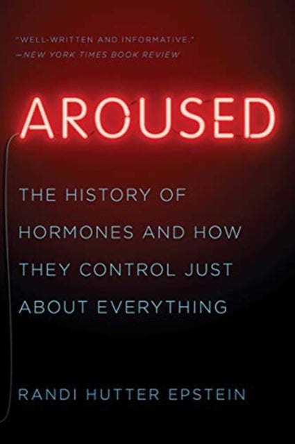 Aroused - The History of Hormones and How They Control Just About Everything