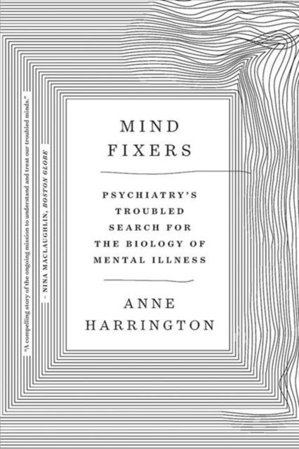 Mind Fixers - Psychiatry's Troubled Search for the Biology of Mental Illness