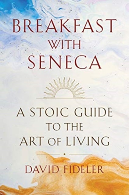 Breakfast with Seneca - A Stoic Guide to the Art of Living