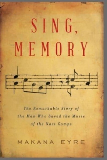 Sing, Memory - The Remarkable Story of the Man Who Saved the Music of the Nazi Camps